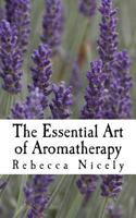 The Essential Art of Aromatherapy: simple rituals to enhance your life 1537607103 Book Cover