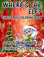 Where's The ELF? Christmas Coloring Book 25 Coloring And Elf Searching Activity Book For Kids: ( ELF ) Search And Find Book For Kids 1670210073 Book Cover