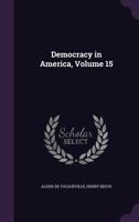 Democracy in America, Volume 15 1377443078 Book Cover