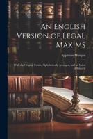 An English Version of Legal Maxims: With the Original Forms, Alphabetically Arranged, and an Index of Subjects 1021944769 Book Cover