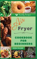 Air Fryer Cookbook for Beginners: 60+ Day Delicious, Quick and Easy Air Fryer Recipes for Everyone. For Quick and Healthy Meals 180188174X Book Cover