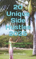 20 Unique Side Hustles 2025: Explore Untapped Income Streams 2025 B0DTBVGX5Y Book Cover