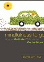 Mindfulness to Go: How to Meditate While You're on the Move 1572249897 Book Cover