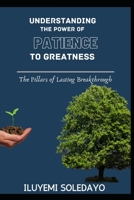 Understanding the Power of Patience to Greatness: Pillars of lasting breakthrough B08JDTQZ7D Book Cover