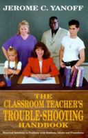 The Classroom Teacher's Trouble-Shooting Handbook: Practical Solutions to Problems with Students, Adults and Procedures 0966594703 Book Cover