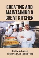 Creating And Maintaining A Great Kitchen: Reality In Buying, Preparing And Selling Food: What Is Food Cost B0959MY36D Book Cover