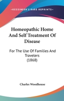 Homeopathic Home And Self Treatment Of Disease: For The Use Of Families And Travelers 1166166104 Book Cover