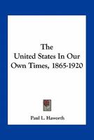 The United States in our own times, 1865-1920 1345724004 Book Cover