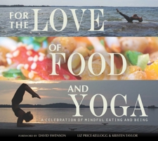 For the Love of Food and Yoga: A Celebration of Mindful Eating and Being 1634503511 Book Cover