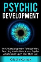 Psychic Development: Psychic Development for Beginners, Teaching You to Unlock Your Psychic Abilities and Open Your Third Eye! 1796401390 Book Cover