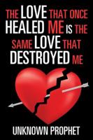 The Love That Once Healed Me Is the Same Love That Destroyed Me 1524693421 Book Cover