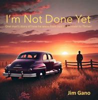 I'm Not Done Yet: One man's journey as a cancer survivor and thriver 0967059135 Book Cover