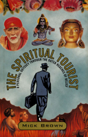 The Spiritual Tourist: A Personal Odyssey Through the Outer Reaches of Belief 1582340013 Book Cover