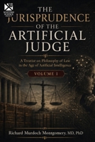 THE JURISPRUDENCE OF THE ARTIFICIAL JUDGE: Philosophy of Law in the Age of Evolving Artificial Intelligence Volume I (Law and phylosophy of Law) B0H7J4NP5X Book Cover