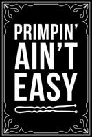 Primpin' Ain't Easy: This 6X 9 blank line journal makes a great gift idea for any Hair Stylist, Hairdresser, Salon Owner, Barber, Women. 1676448772 Book Cover