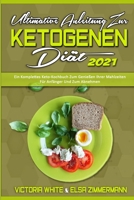 Ultimative Anleitung Zur Ketogenen Di�t 2021: Ein Komplettes Keto-Kochbuch Zum Genie�en Ihrer Mahlzeiten F�r Anf�nger Und Zum Abnehmen (Ultimate Guide To Ketogenic Diet 2021) 1802410880 Book Cover