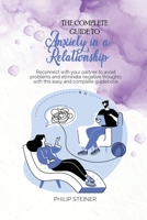 The complete guide to Anxiety in a Relationship: Reconnect with your partner to avoid problems and eliminate negative thoughts with this easy and complete guidebook 1801643032 Book Cover