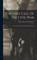 The First Call Of The Civil War: Personal Recollections Of Michigan's Response 1015780814 Book Cover