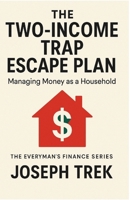 The Two-Income Trap Escape Plan: Managing Money as a Household (The Everyman's Finance Series) B0GP839RQS Book Cover
