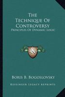 The Technique Of Controversy: Principles Of Dynamic Logic 1163189456 Book Cover