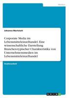 Corporate Media im Lebensmitteleinzelhandel. Eine wissenschaftliche Darstellung Branchen-typischer Charakteristika von Unternehmensmedien im Lebensmitteleinzelhandel 3668420424 Book Cover