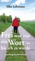 Frei war nur ein Wort - bis ich es wurde: Autobiografischer Roman (German Edition) 3384685962 Book Cover