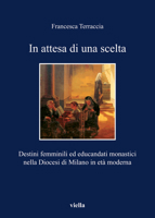 In attesa di una scelta. Destini femminili ed educandati monastici nella diocesi di Milano in età moderna 8883346815 Book Cover