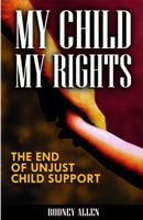 MyChildMyRights: The End of Unjust Child Support 0999877909 Book Cover