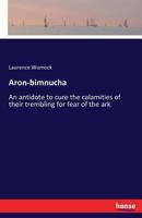 Aron-bimnucha: An antidote to cure the calamities of their trembling for fear of the ark 3337225357 Book Cover