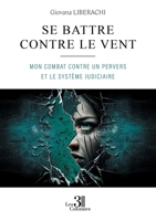 Se battre contre le vent - Mon combat contre un pervers et le système judiciaire B0DCVFX6VM Book Cover