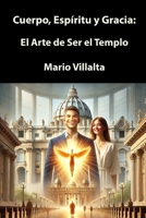 Cuerpo, Espíritu y Gracia: El Arte de Ser el Templo (Spanish Edition) B0DPG8TPBR Book Cover