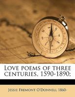 Love Poems of Three Centuries, 1590-1890; Volume 2 1357713770 Book Cover