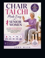 Chair Tai Chi Made Easy for Senior Women: Lose Weight, Slim Down and Tone Up with Gentle 10-Minute Seated Workouts to Feel Younger, Boost Energy, and Improve Strength, Flexibility and Mobility Over 50 B0HG3RCLZP Book Cover