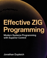Effective Zig Programming: Modern Systems Programming with Superior Control B0F9W85GVD Book Cover