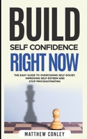 Build Self-Confidence Right Now: The Easy Guide to Overcoming Self-Doubt, Improving Self-Esteem and Stop Procrastinating B08Z2TMPNM Book Cover