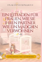 Ein Leitfaden für Frauen, wie sie ihren Partner wie ein Mädchen verwöhnen: A Womans Guide to Sissy Babying your Partner (German Edition) B0F253MFLM Book Cover