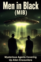 Men in Black: The Secret Agents Who Silence Alien Encounters, UFO Sightings, and Forbidden Truths B0GBTRHYGR Book Cover