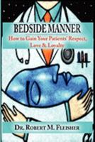 Bedside Manner: How to Gain Your Patients' Respect, Love & Loyalty 0982844107 Book Cover