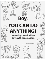 Boy, You Can Do Anything! A Coloring Book for Little Boys with Big Emotions: Unlock Your Child's Emotional Intelligence with this Fun and Engaging Sto 108810746X Book Cover