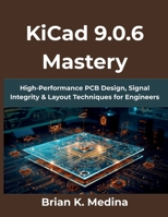 KiCad 9.0.6 Mastery: High-Performance PCB Design, Signal Integrity & Layout Techniques for Engineers (Computing Excellence Series) B0G6SKTS5K Book Cover