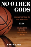 NO OTHER GODS: Pursuing Your Passion for Jesus and Basketball 1631291297 Book Cover