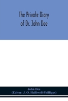 The private diary of Dr. John Dee: and the catalogue of his library of manuscripts, from the original manuscripts in the Ashmolean museum at Oxford, and Trinity college library, Cambridge 9354152910 Book Cover