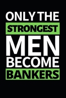 Only The Strongest Men Become Bankers: Funny Banker Notebook/Journal (6” X 9”) Gift For Christmas Or Birthday 1671156285 Book Cover