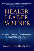 Healer, Leader, Partner: Optimizing Physician Leadership to Transform Healthcare 1544511272 Book Cover