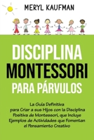 Disciplina Montessori para párvulos: La guía definitiva para criar a sus hijos con la disciplina positiva de Montessori, que incluye ejemplos de ... criar a los niños pequeños) B08WZ4P1V6 Book Cover