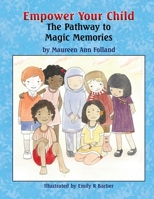 Empower Your Child: The Pathway to Magic Memories 1609116836 Book Cover