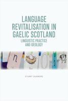 Language Revitalisation in Gaelic Scotland: Linguistic Practice and Ideology 1474443141 Book Cover