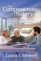 Compassionate Notary : A Field Guide to Notarizing in Hospitals, Hospice and the Homebound Signer 196597130X Book Cover