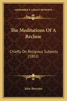 The Meditations Of A Recluse: Chiefly On Religious Subjects 1104314487 Book Cover