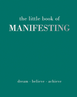 The Little Book of Manifesting: Dream. Believe. Achieve. 1837830509 Book Cover